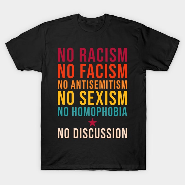 No Racism Facism Antisemitism Sexism Homophobia No Discussion T-Shirt by MMROB